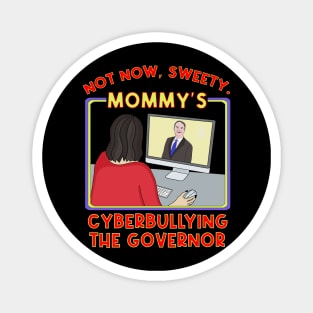 Not Now, Sweety. Mommy's Cyberbullying the Governor Magnet